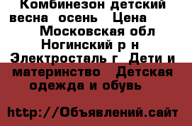 Комбинезон детский весна -осень › Цена ­ 1 200 - Московская обл., Ногинский р-н, Электросталь г. Дети и материнство » Детская одежда и обувь   
